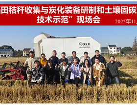 【先行区共建】“稻田秸秆收集与炭化装备研制和土壤固碳增效技术示范”项目现场会顺利召开